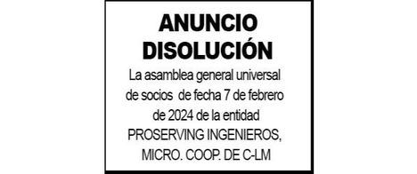 La Asamblea General Universal de socios de fecha 7 de febrero de 2024 de la entidad PROSERVING INGENIEROS, MICRO. COOP. DE C-LM, acordó su disolución